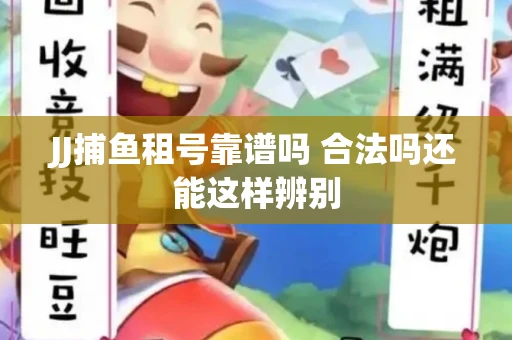 JJ捕鱼租号靠谱吗 合法吗还能这样辨别