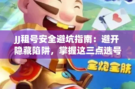 JJ租号安全避坑指南：避开隐藏陷阱，掌握这三点选号秘诀