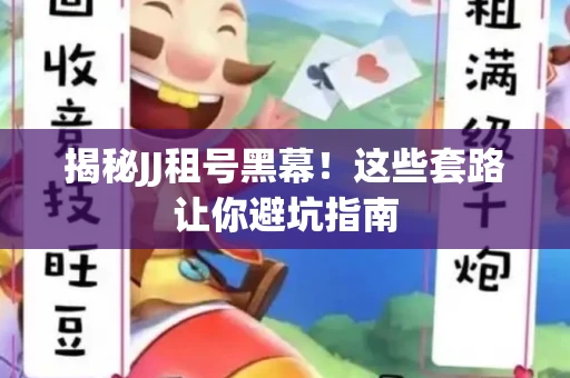 揭秘JJ租号黑幕！这些套路让你避坑指南
